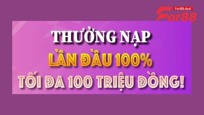 Thưởng nạp 100% ở lần giao dịch đầu tiên với mức tối đa 100 triệu