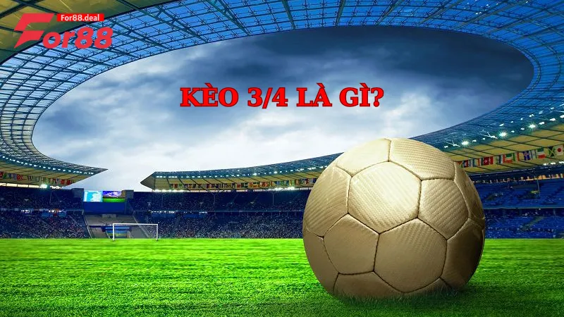 kèo 3/4 là gì